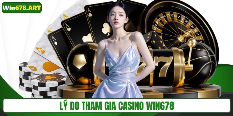 Lý do tham gia casino WIN678