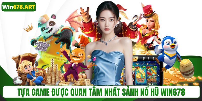 Tựa game được quan tâm nhất sảnh nổ hũ WIN678
