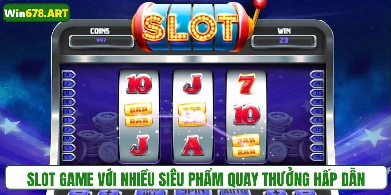 Slot game với nhiều siêu phẩm quay hũ hấp dẫn