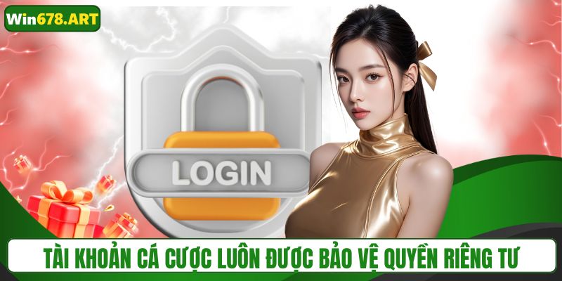 Tài khoản cá cược luôn được bảo vệ quyền riêng tư