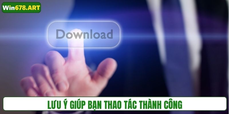 Vấn đề cần lưu ý để thao tác thành công